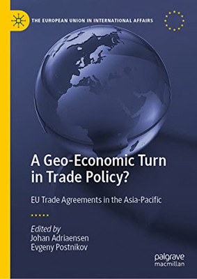 A Geo-Economic Turn In Trade Policy?: Eu Trade Agreements In The Asia-Pacific (The European Union In International Affairs)