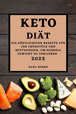 Keto Diät 2022: Die Köstlichsten Rezepte Für Ihr Frühstück Und Mittagessen, Um Schnell Gewicht Zu Verlieren (German Edition)