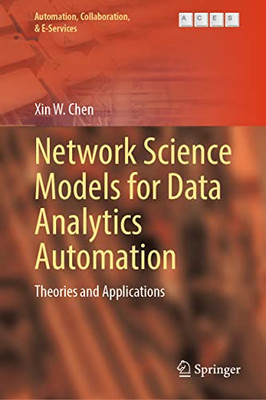 Network Science Models For Data Analytics Automation: Theories And Applications (Automation, Collaboration, & E-Services, 9)