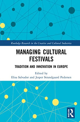Managing Cultural Festivals: Tradition And Innovation In Europe (Routledge Research In The Creative And Cultural Industries)