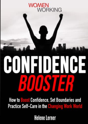 Confidence Booster: How To Boost Confidence, Set Boundaries And Practice Self-Care In The Changing Work World - 9781956769050
