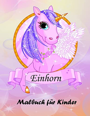 Einhorn-Malbuch Für Kinder: Magisches Einhorn-Malbuch Für Jungen Und Mädchen, Kleinkinder Und Vorschulkinder (German Edition)