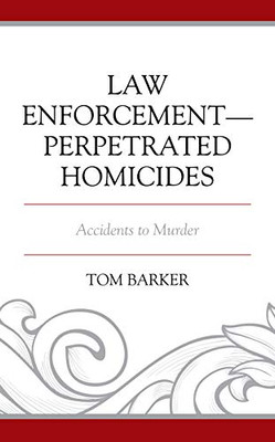 Law EnforcementPerpetrated Homicides: Accidents To Murder (Policing Perspectives And Challenges In The Twenty-First Century)