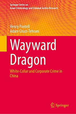 Wayward Dragon: White-Collar And Corporate Crime In China (Springer Series On Asian Criminology And Criminal Justice Research)