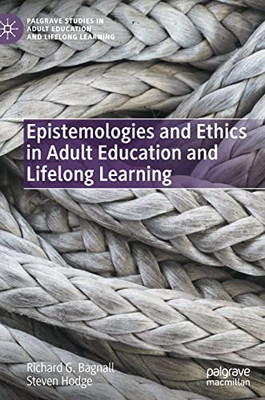 Epistemologies And Ethics In Adult Education And Lifelong Learning (Palgrave Studies In Adult Education And Lifelong Learning)