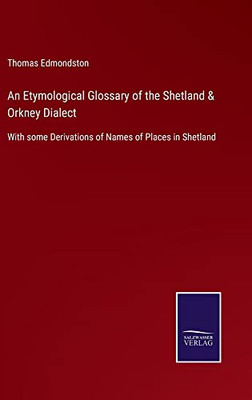 An Etymological Glossary Of The Shetland & Orkney Dialect: With Some Derivations Of Names Of Places In Shetland - 9783752559293