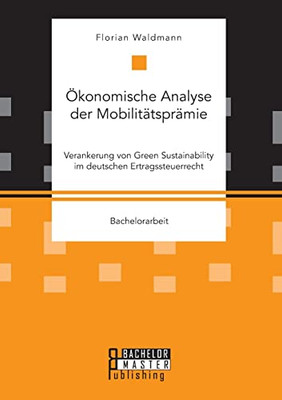 Ökonomische Analyse Der Mobilitätsprämie. Verankerung Von Green Sustainability Im Deutschen Ertragssteuerrecht (German Edition)