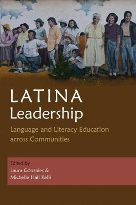 Latina Leadership: Language And Literacy Education Across Communities (Writing, Culture, And Community Practices) - 9780815637301