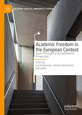 Academic Freedom In The European Context: Legal, Philosophical And Institutional Perspectives (Palgrave Critical University Studies)