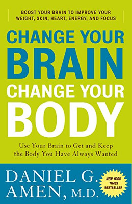 Change Your Brain, Change Your Body: Use Your Brain to Get and Keep the Body You Have Always Wanted