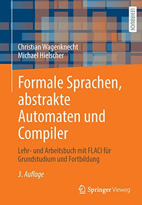 Formale Sprachen, Abstrakte Automaten Und Compiler: Lehr- Und Arbeitsbuch Mit Flaci Für Grundstudium Und Fortbildung (German Edition)