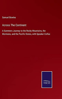 Across The Continent: A Summers Journey To The Rocky Mountains, The Mormons, And The Pacific States, With Speaker Colfax - 9783752558555