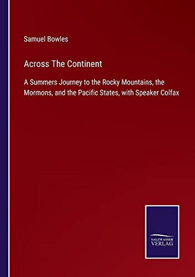 Across The Continent: A Summers Journey To The Rocky Mountains, The Mormons, And The Pacific States, With Speaker Colfax - 9783752558548