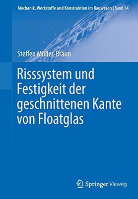 Risssystem Und Festigkeit Der Geschnittenen Kante Von Floatglas (Mechanik, Werkstoffe Und Konstruktion Im Bauwesen, 64) (German Edition)