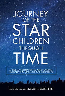 Journey Of The Star Children Through Time: A True Love Story For The Ages Covering Nearly Seventy Years And Two Continents - 9781982278793