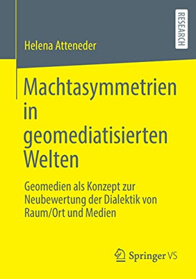 Machtasymmetrien In Geomediatisierten Welten: Geomedien Als Konzept Zur Neubewertung Der Dialektik Von Raum/Ort Und Medien (German Edition)