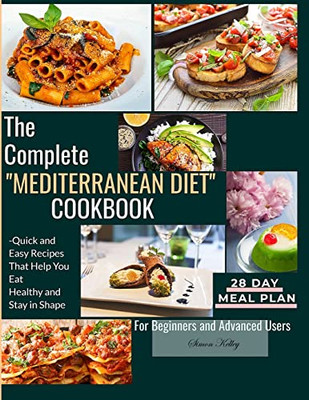 The Complete Mediterranean Diet Cookbook: Quick And Easy Recipes That Help You Eat Healthy And Stay In Shape For Beginners And Advanced Users