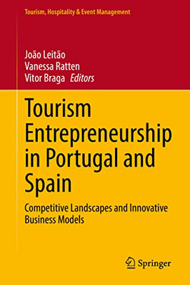 Tourism Entrepreneurship In Portugal And Spain: Competitive Landscapes And Innovative Business Models (Tourism, Hospitality & Event Management)