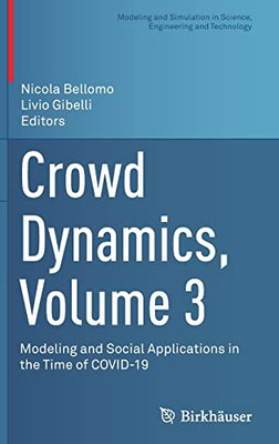 Crowd Dynamics, Volume 3: Modeling And Social Applications In The Time Of Covid-19 (Modeling And Simulation In Science, Engineering And Technology)