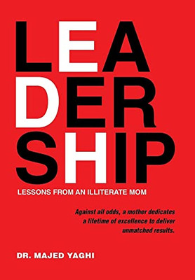 Leadership Lessons From An Illiterate Mom: Against All Odds, A Mother Dedicates A Lifetime Of Excellence To Deliver Unmatched Results - 9781665716505