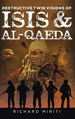 Destructive Twin Visions Of Isis & Al-Qaeda: Also Featuring Suicide Bombing, Informal Banking System (Hawala) Exploitation By Al-Shabaab & Cyber Warfare