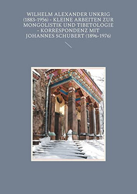 Wilhelm Alexander Unkrig (1883-1956) - Kleine Arbeiten Zur Mongolistik Und Tibetologie.: Korrespondenz Mit Johannes Schubert (1896-1976) (German Edition)