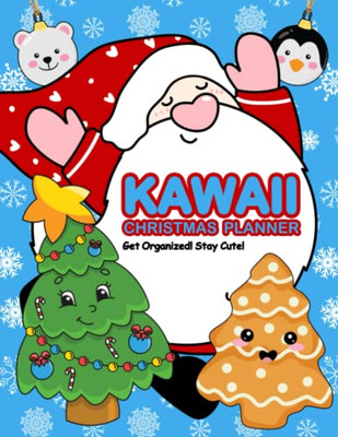 Kawaii Christmas Planner: Get Organized, Stay Cute! Trackers, Organizing Pages, To Do Lists, Meal Planners And More, So Holiday Tasks Don'T Overwhelm You