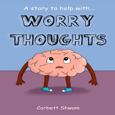 Worry Thoughts: A Story To Help With... (A Rhyming Poem-Turned Storybook Intended To Help The Reader Or Listener Of All Ages Struggling With Worry 'Reset')