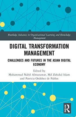 Digital Transformation Management: Challenges And Futures In The Asian Digital Economy (Routledge Advances In Organizational Learning And Knowledge Management)