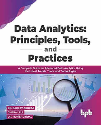 Data Analytics: Principles, Tools, And Practices: A Complete Guide For Advanced Data Analytics Using The Latest Trends, Tools, And Technologies (English Edition)