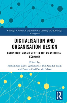 Digitalisation And Organization Design: Knowledge Management In The Asian Digital Economy (Routledge Advances In Organizational Learning And Knowledge Management)