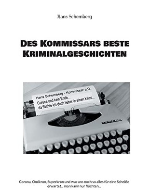 Des Kommissars Beste Kriminalgeschichten: Corona, Omikron, Superkron Und Was Uns Noch So Alles Für Eine Scheiße Erwartet... Man Kann Nur Flüchten... (German Edition)