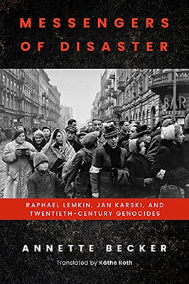 Messengers Of Disaster: Raphael Lemkin, Jan Karski, And Twentieth-Century Genocides (George L. Mosse Series In The History Of European Culture, Sexuality, And Ideas)