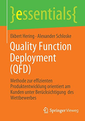 Quality Function Deployment (Qfd): Methode Zur Effizienten Produktentwicklung Orientiert Am Kunden Unter Berücksichtigung Des Wettbewerbes (Essentials) (German Edition)