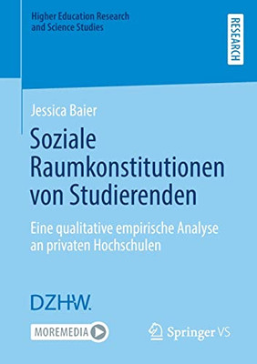 Soziale Raumkonstitutionen Von Studierenden: Eine Qualitative Empirische Analyse An Privaten Hochschulen (Higher Education Research And Science Studies) (German Edition)