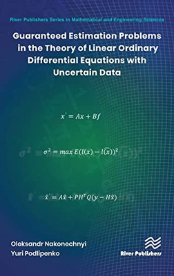Guaranteed Estimation Problems In The Theory Of Linear Ordinary Differential Equations With Uncertain Data (River Publishers Series In Mathematical And Engineering Sciences)