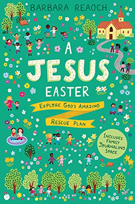 A Jesus Easter: Explore God'S Amazing Rescue Plan (An Interactive Family Devotional For Lent Complete With Parent Guide, Discussion Questions, Activities, And Space For Journaling)