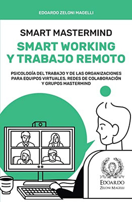 Smart Mastermind: Smart Working Y Trabajo Remoto - Psicología Del Trabajo Y De Las Organizaciones Para Equipos Virtuales, Redes De Colaboración Y Grupos Mastermind (Spanish Edition)