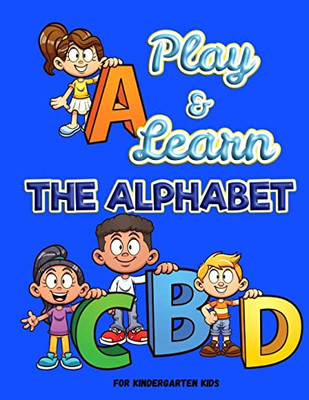 Play And Learn The Alphabet: For Kindergarten Kids ? Fun And Easy Way To Learn Letters ? Practice Pen Control With Fun Games ? Trace ... Practice For Pre K, Kindergarten, Homeschool