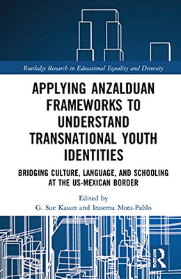 Applying Anzalduan Frameworks To Understand Transnational Youth Identities: Bridging Culture, Language, And Schooling At The Us-Mexican Border ... In Educational Equality And Diversity)
