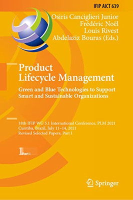 Product Lifecycle Management. Green And Blue Technologies To Support Smart And Sustainable Organizations: 18Th Ifip Wg 5.1 International Conference, ... And Communication Technology, 639)