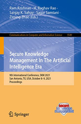 Secure Knowledge Management In The Artificial Intelligence Era: 9Th International Conference, Skm 2021, San Antonio, Tx, Usa, October 89, 2021, ... In Computer And Information Science, 1549)