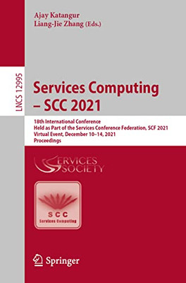 Services Computing  Scc 2021: 18Th International Conference, Held As Part Of The Services Conference Federation, Scf 2021, Virtual Event, December ... (Lecture Notes In Computer Science, 12995)