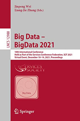 Big Data  Bigdata 2021: 10Th International Conference, Held As Part Of The Services Conference Federation, Scf 2021, Virtual Event, December 1014, ... (Lecture Notes In Computer Science, 12988)