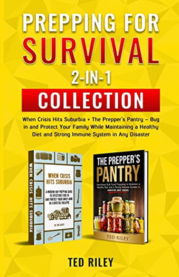 Prepping For Survival 2-In-1 Collection: When Crisis Hits Suburbia + The PrepperS Pantry  Bug In And Protect Your Family While Maintaining A Healthy Diet And Strong Immune System In Any Disaster - 9780645277449