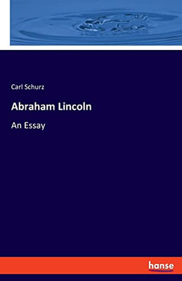 Abraham Lincoln: An Essay