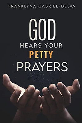 God Hears Your Petty Prayers