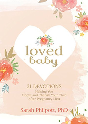 Loved Baby: 31 Devotions Helping You Grieve and Cherish Your Child after Pregnancy Loss (Hardcover) � A Devotional Book on How to Cope, Mourn and Heal after Losing a Baby