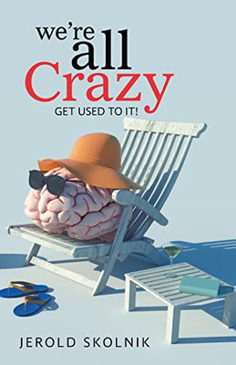 We'Re All Crazy: Get Used To It!