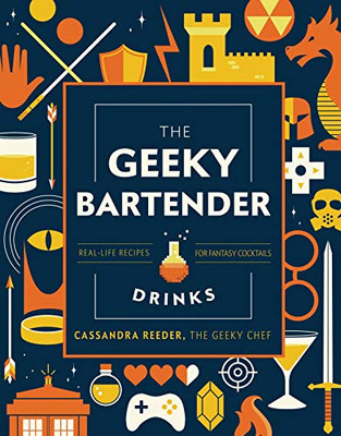 The Geeky Bartender Drinks: Real-Life Recipes for Fantasy Cocktails (Geeky Chef)